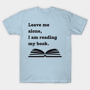 Leave me alone, I am reading my book T-Shirt